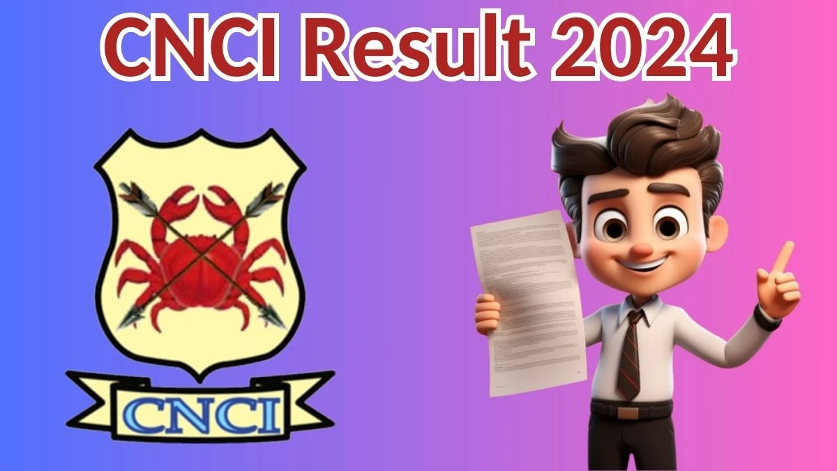 CNCI Result 2024 Announced. Direct Link to Check CNCI Specialist Grade-II Result 2024 cnci.ac.in - 10 April 2024