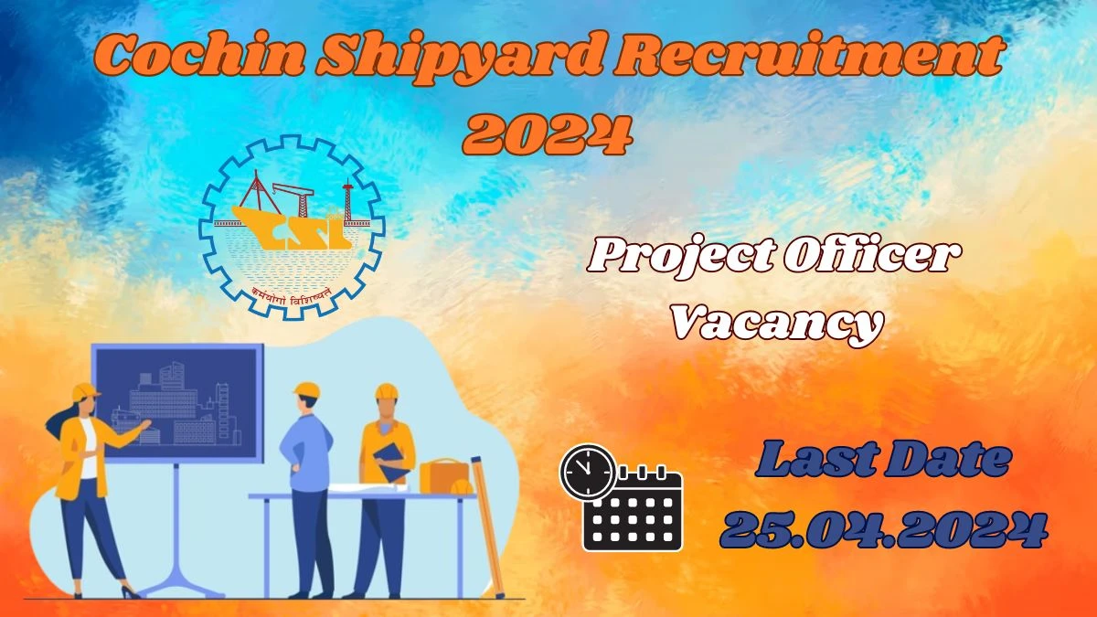 Cochin Shipyard Recruitment 2024: Check Post, Salary, Age Limit and How to Apply