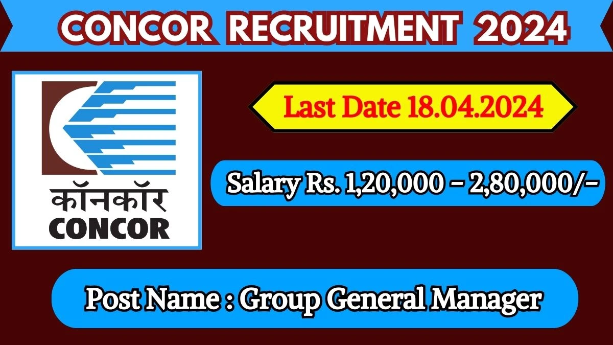 CONCOR Recruitment 2024: Monthly Salary Up To 2,80,000, Check Posts, Vacancies, Qualification, Age, Selection Process and How To Apply