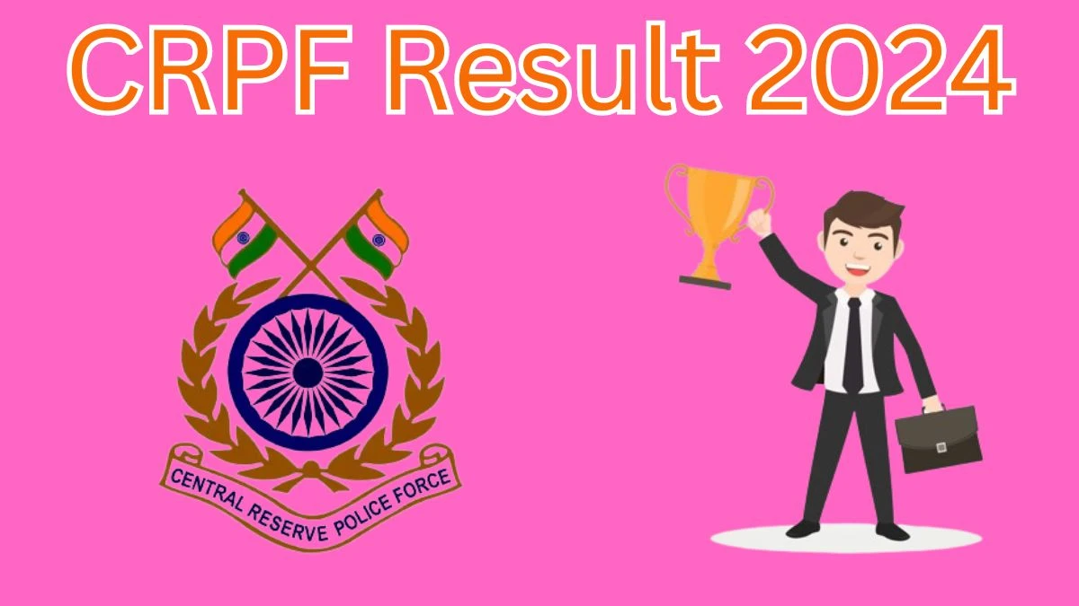 CRPF Result 2024 Declared rect.crpf.gov.in CT/GD Check CRPF Merit List Here - 11 April 2024