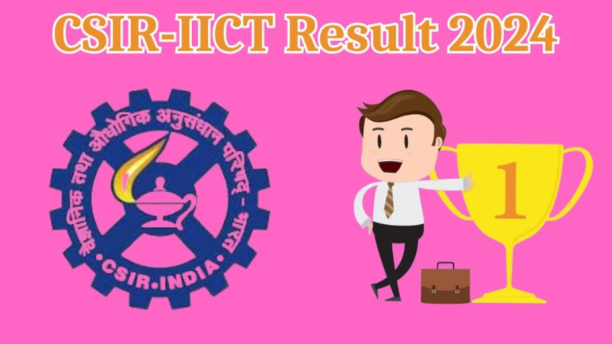 CSIR-IICT Result 2024 Announced. Direct Link to Check CSIR-IICT Junior Research Fellow Result 2024 iict.res.in - 04 April 2024
