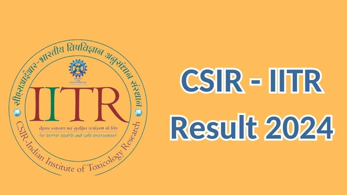 CSIR - IITR Result 2024 Announced. Direct Link to Check CSIR - IITR Project Staff Result 2024 iitr.res.in - 17 April 2024