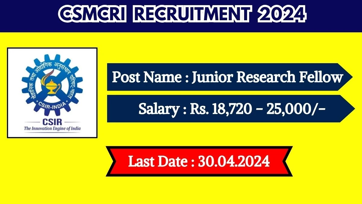 CSMCRI Recruitment 2024 Monthly Salary Up To  25,000, Check Posts, Vacancies, Qualification, Age, Selection Process and How To Apply
