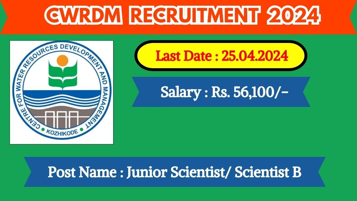 CWRDM Recruitment 2024 Monthly Salary Up To 56,100, Check Posts, Vacancies, Qualification, Age, Selection Process and How To Apply