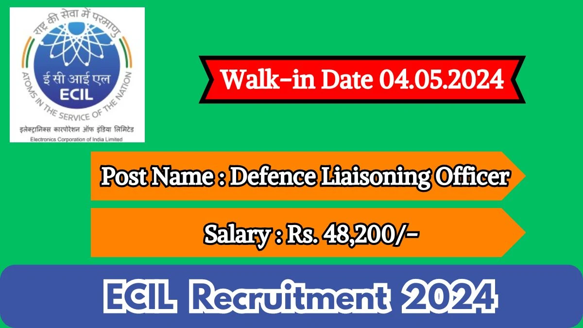 ECIL Recruitment 2024 Walk-In Interviews for Defence Liaisoning Officer on May 04, 2024