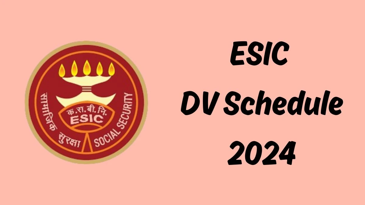 ESIC Assistant DV Schedule 2024: Check Document Verification Date @ esic.nic.in - 15 April 2024