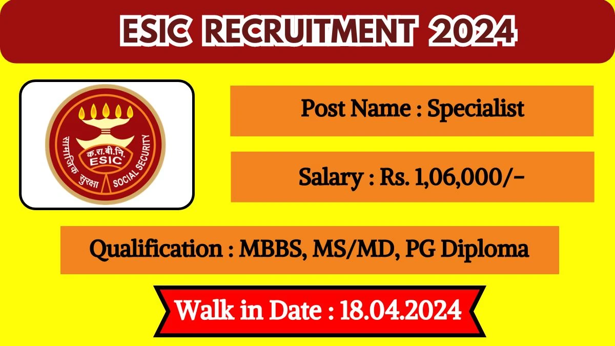 ESIC Recruitment 2024 Walk-In Interviews for Specialist on 18.04.2024