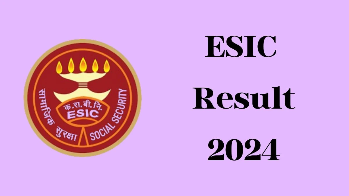 ESIC Result 2024 Announced. Direct Link to Check ESIC Senior Residents and Other Posts Result 2024 esic.gov.in - 09 April 2024
