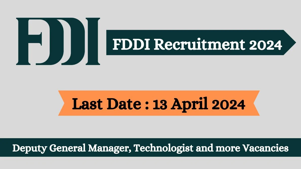 FDDI Recruitment 2024 - Latest Deputy General Manager, Technologist and more Vacancies on 12 April 2024