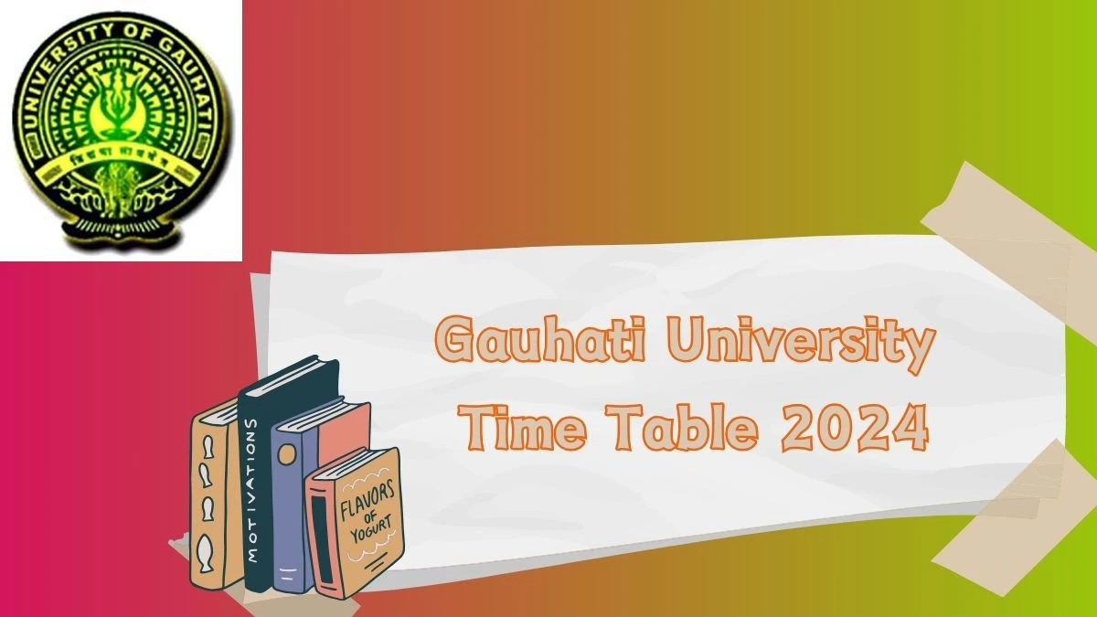 Gauhati University Time Table 2024 (Declared) gauhati.ac.in Download Gauhati University Date Sheet Here