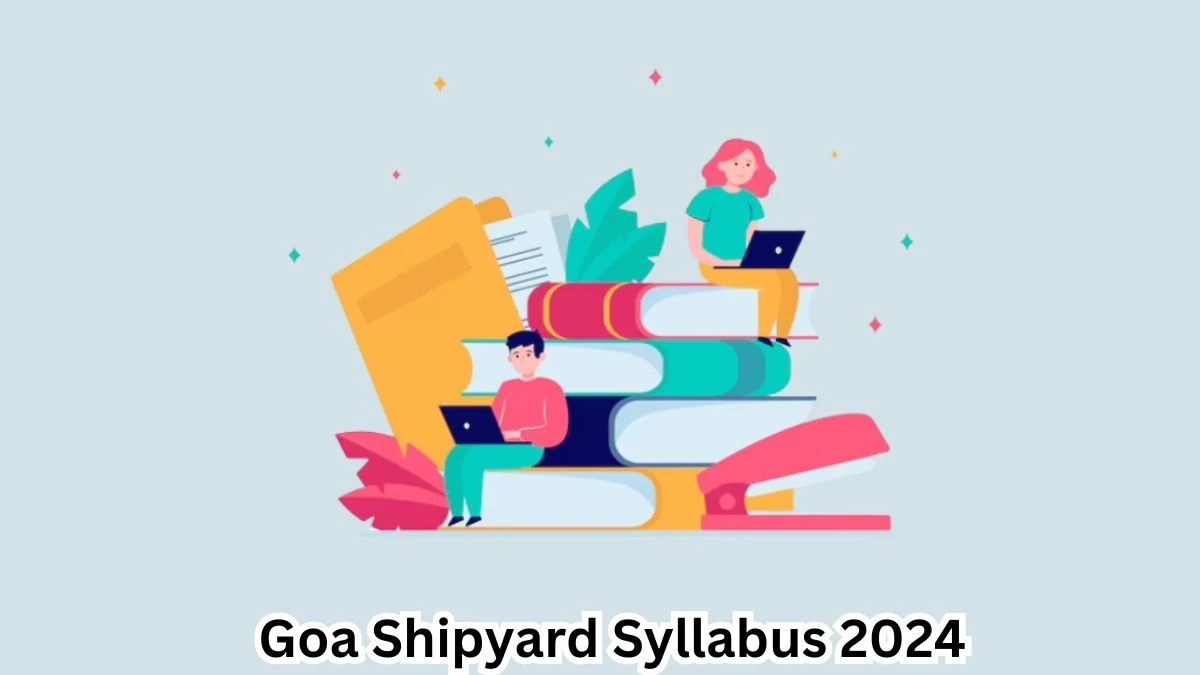 Goa Shipyard Syllabus 2024 Announced Download Goa Shipyard Deputy Manager, Assistant Manager Exam pattern at goashipyard.in  -  08 April 2024