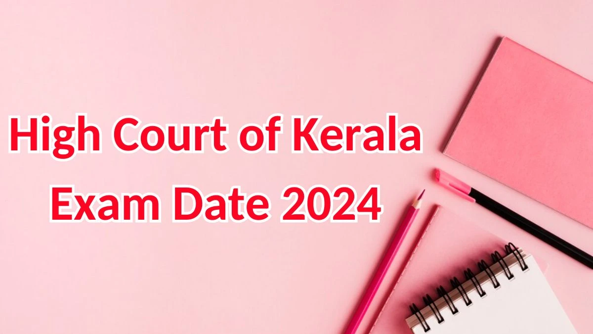 High Court of Kerala Exam Date 2024 at hckrecruitment.keralacourts.in Verify the schedule for the examination date, Part Time Sweeper, and site details. - 10 April 2024