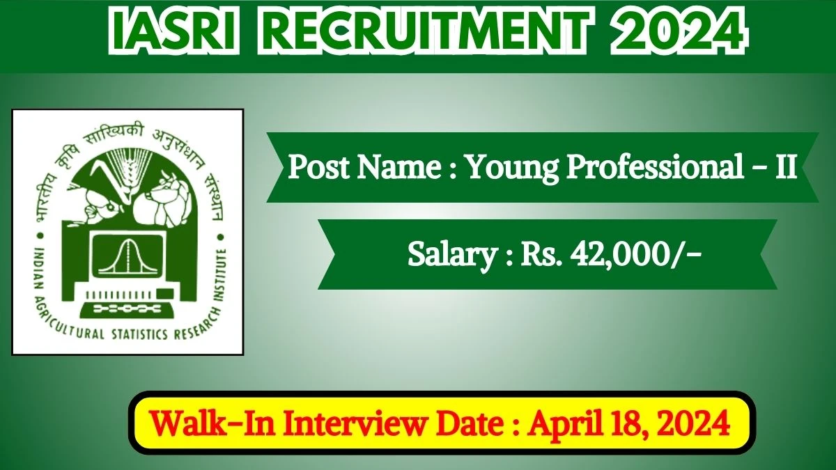 IASRI Recruitment 2024 Walk-In Interviews for Young Professional on April 18, 2024