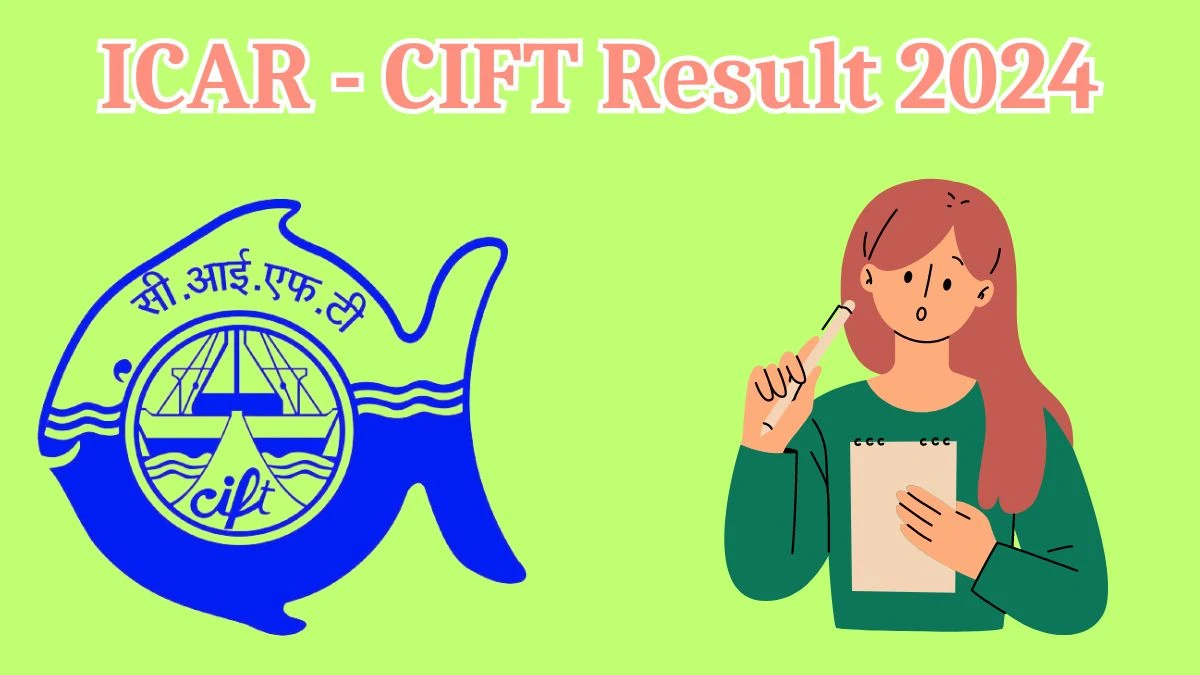 ICAR - CIFT Result 2024 Announced. Direct Link to Check ICAR - CIFT Young Professional Result 2024 cift.res.in - 10 April 2024