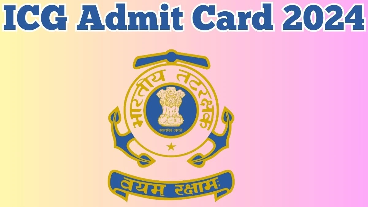 ICG Admit Card 2024 will be announced at joinindiancoastguard.gov.in Check Sailor, Mechanical Hall Ticket, and Exam Date Here - 09 April 2024