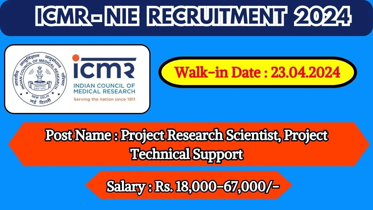 ICMR-NIE Recruitment 2024 Walk-In Interviews for Project Research Scientist, Project Technical Support on April 23, 2024