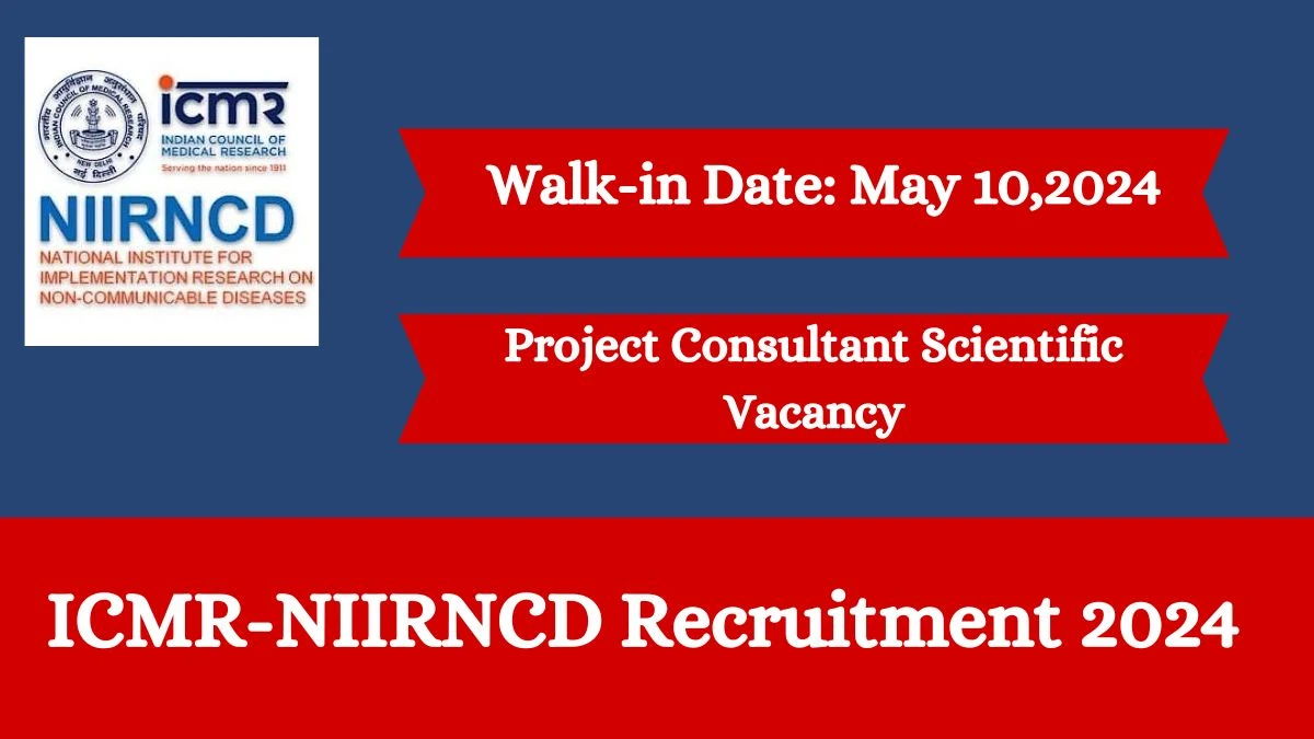 ICMR-NIIRNCD Recruitment 2024 Walk-In Interviews for Project Consultant Scientific on May 10,2024