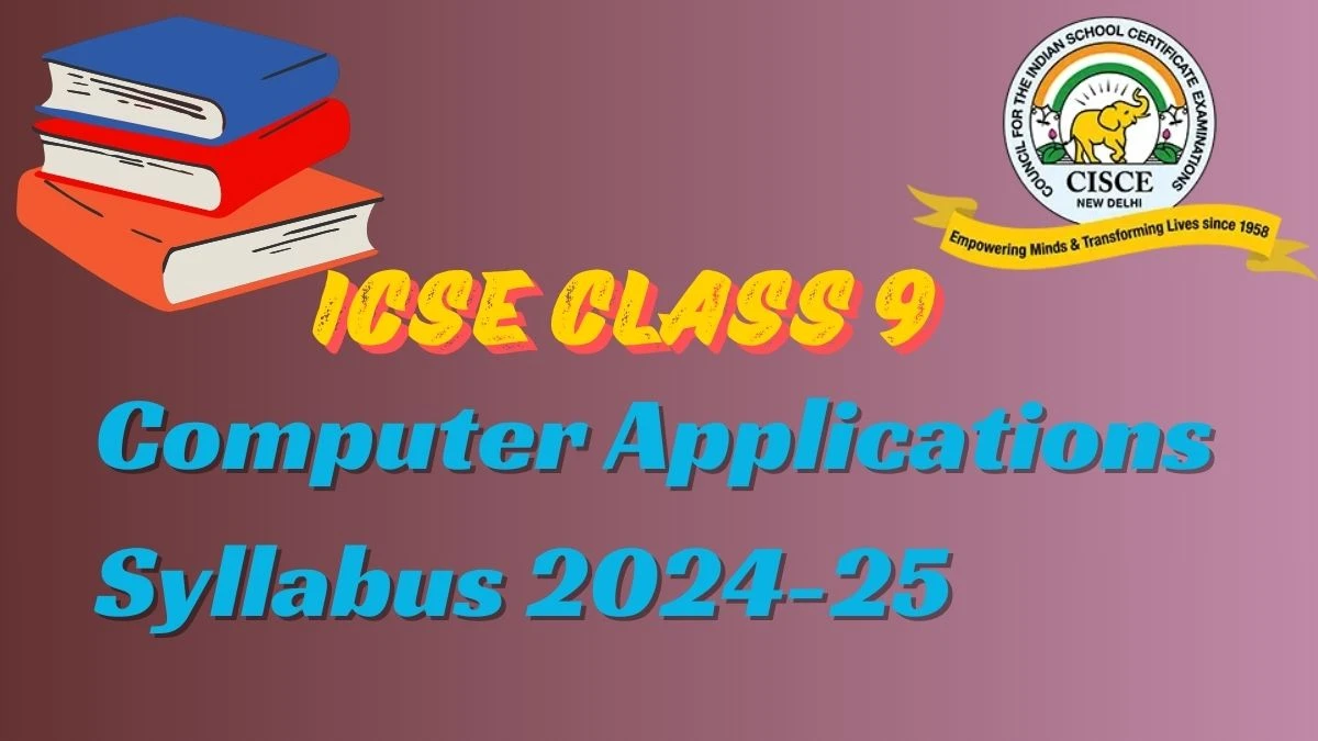 ICSE Class 9 Computer Applications Syllabus 2024-25 at cisce.org Check and Download Here