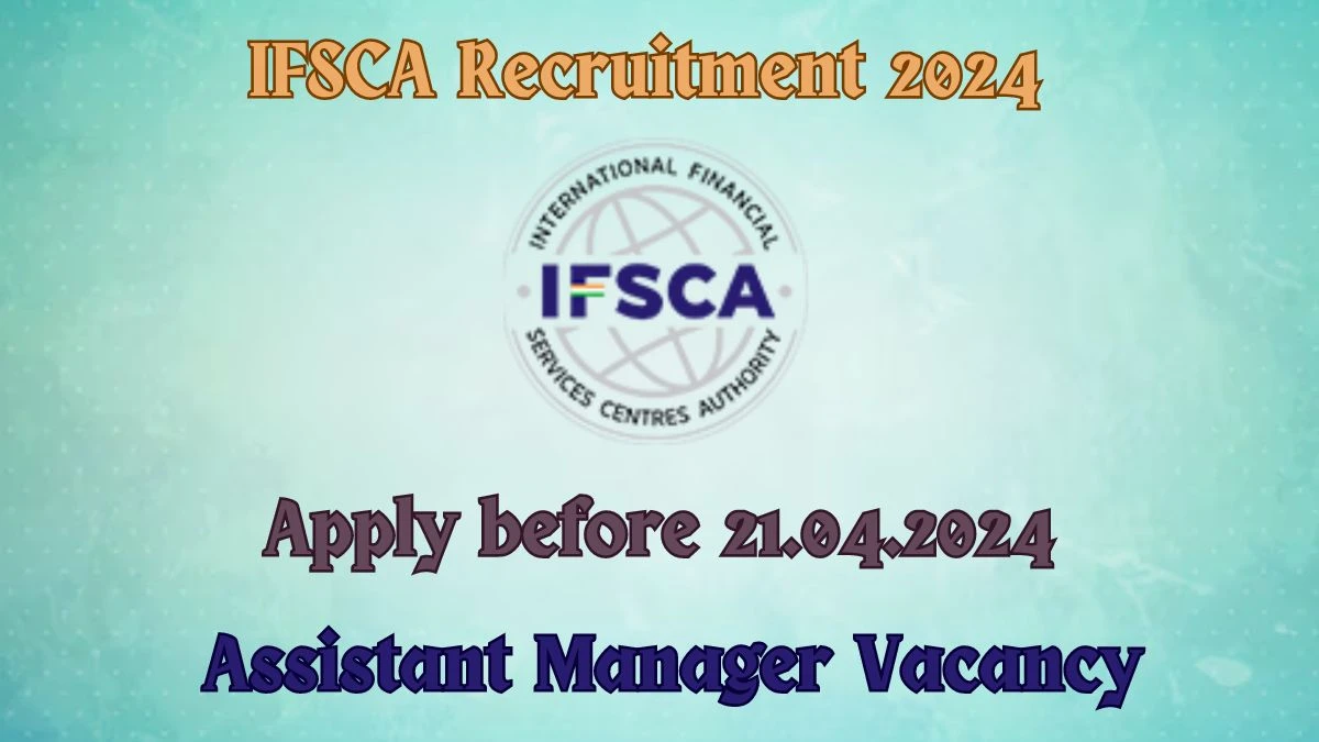 IFSCA  Recruitment 2024: Notification Out For 10 Vacancies, Check Posts, Qualification, Monthly Salary, And Other Details