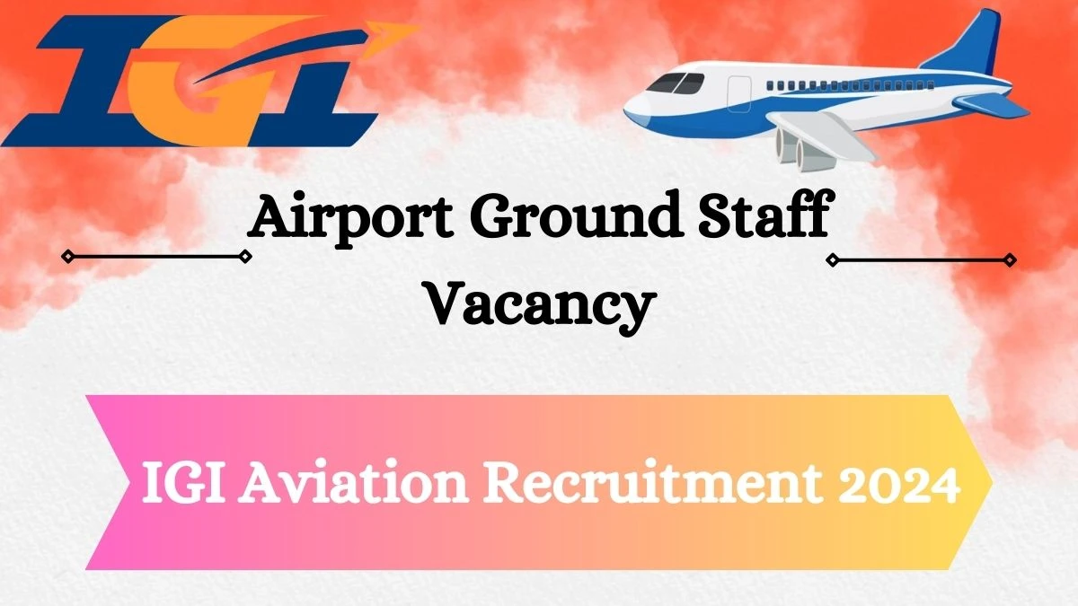 IGI Aviation Recruitment 2024 - Latest Airport Ground Staff Vacancies on 01 April 2024