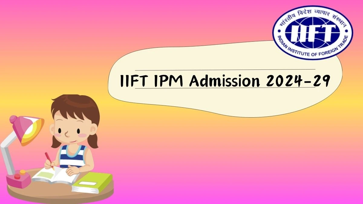 IIFT IPM Admission 2024-29 at iift.ac.in Check IIFT IPM Admission Updates Here