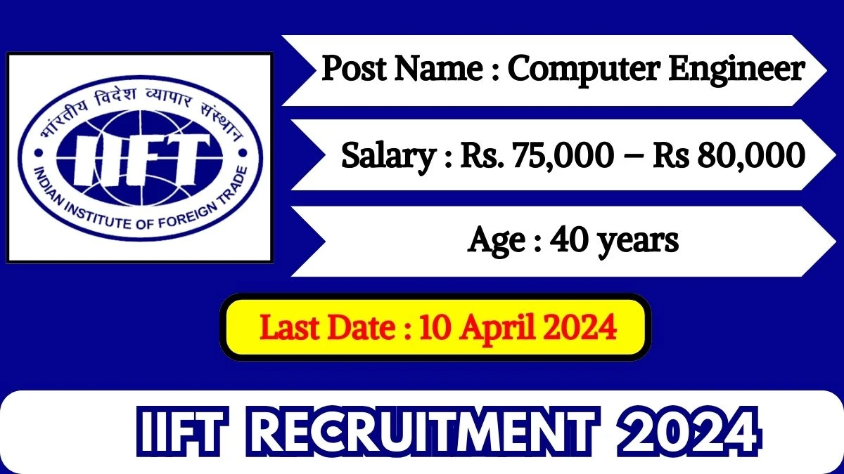 IIFT Recruitment 2024 Check Post, Vacancies, Salary, Age Limit And How To Apply