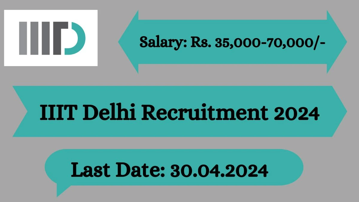 IIIT Delhi Recruitment 2024 Monthly Salary Up To 70000, Check Post, Age, Educational Qualification And other Details