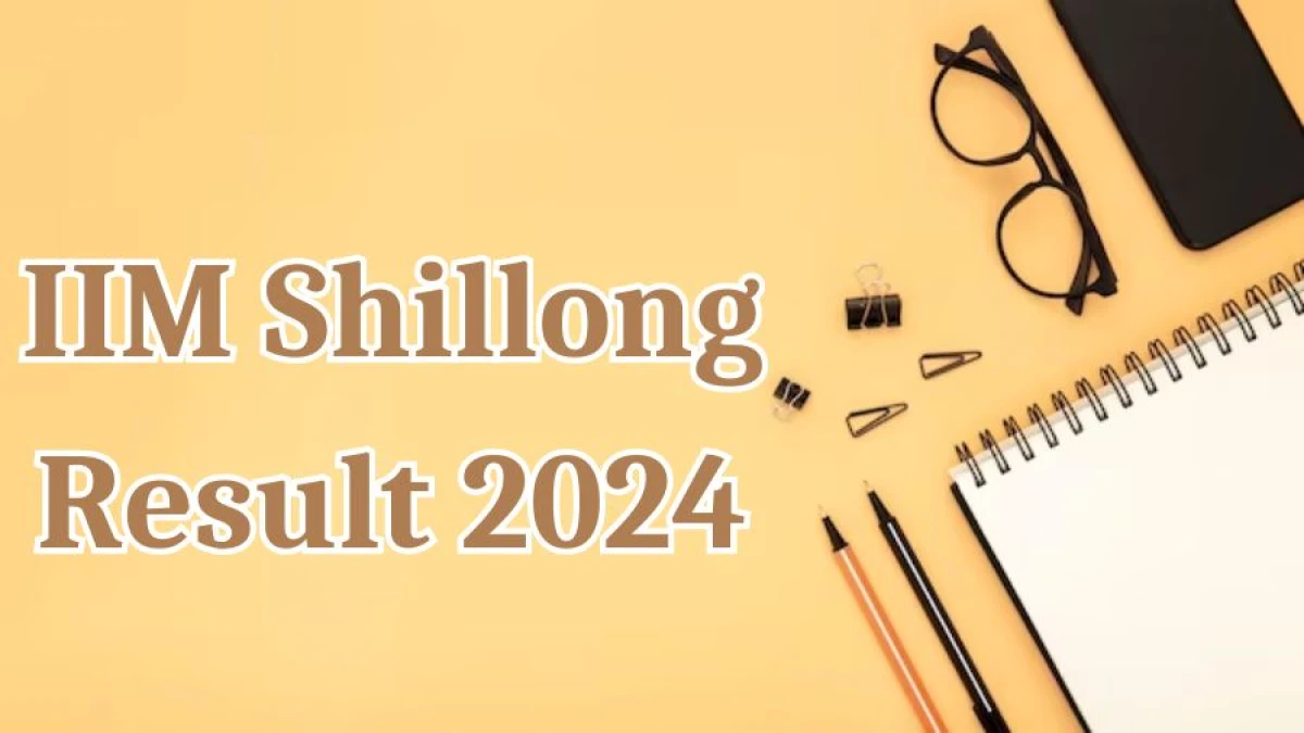 IIM Shillong Result 2024 Announced. Direct Link to Check IIM Shillong Young Professional Result 2024 iimshillong.ac.in - 04 April 2024