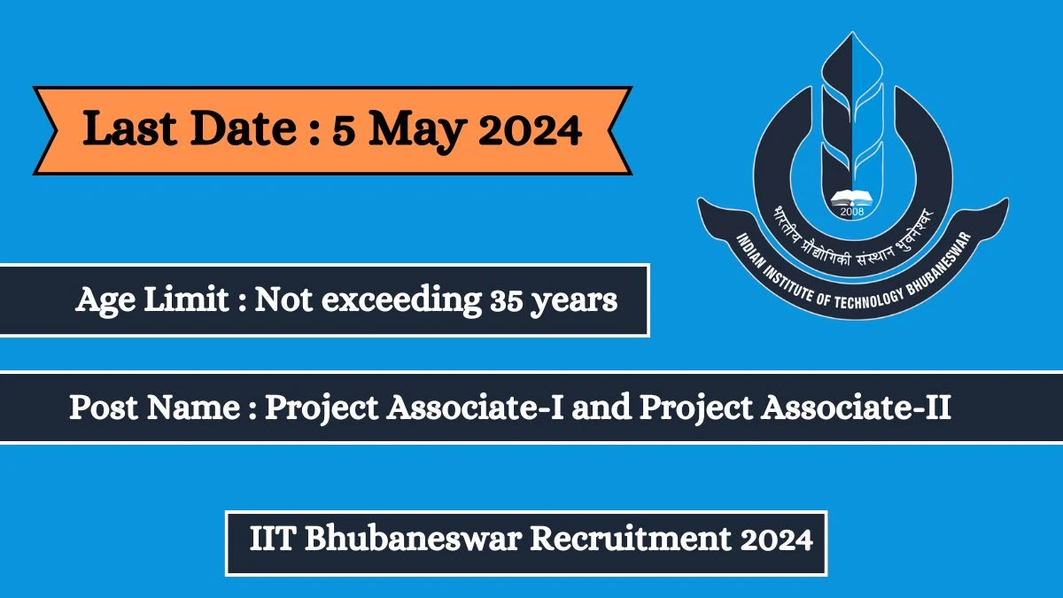 IIT Bhubaneswar Recruitment 2024 - Latest Project Associate-I and Project Associate-II on 23 April 2024
