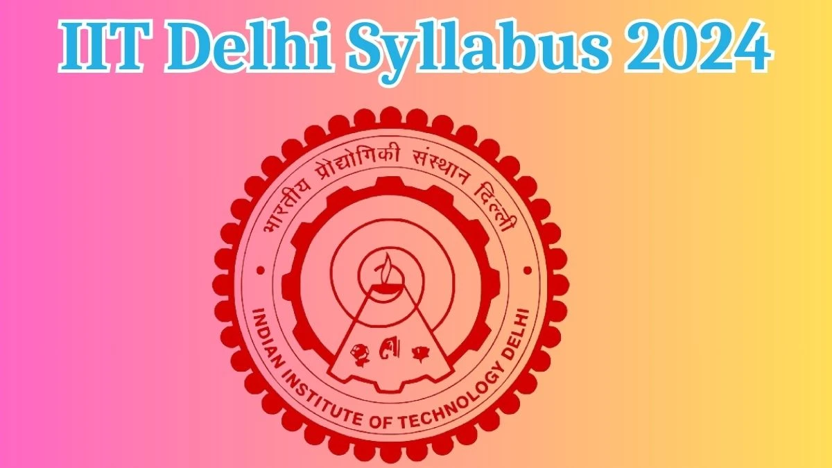 IIT Delhi Syllabus 2024 Announced Download IIT Delhi Group A Exam pattern at iitd.ac.in - 08 April 2024