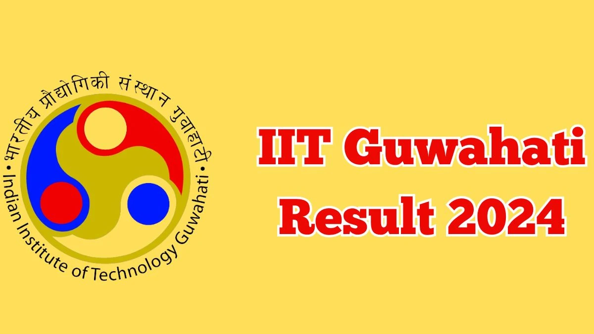 IIT Guwahati Result 2024 Announced. Direct Link to Check IIT Guwahati