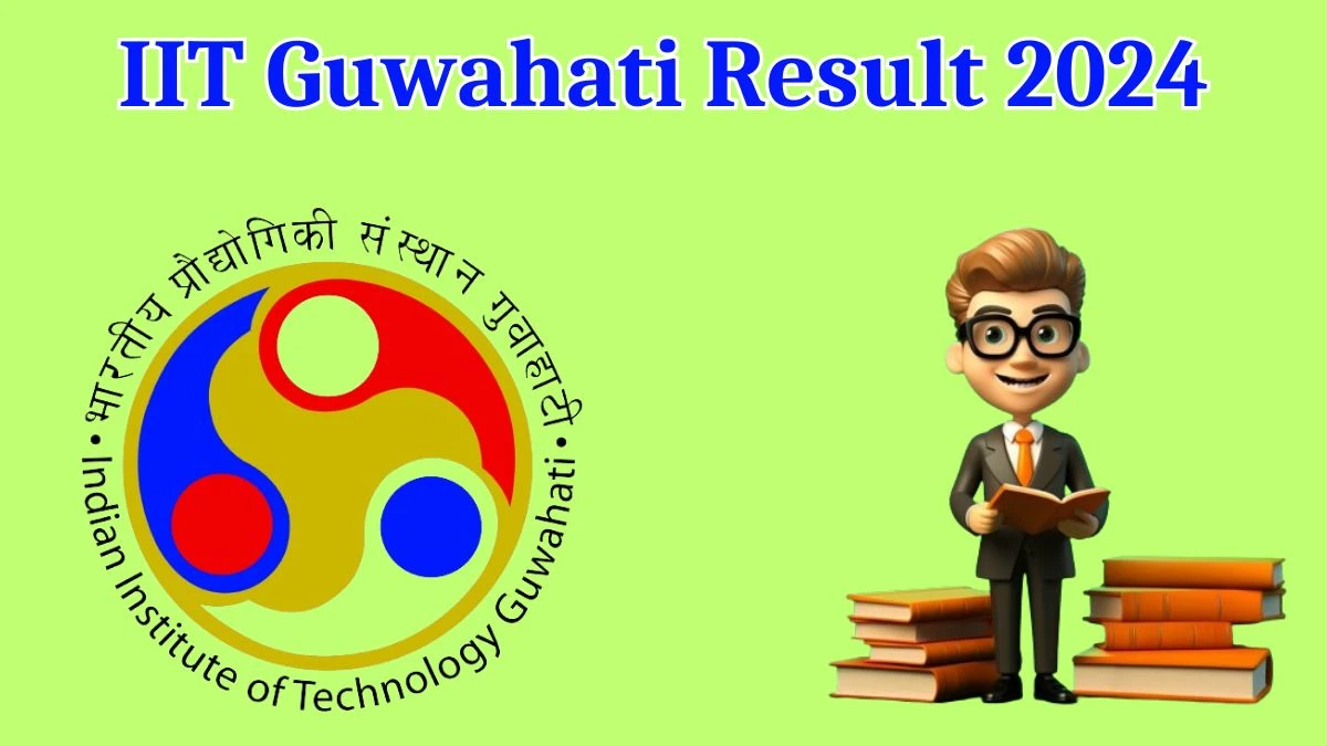 IIT Guwahati Result 2024 Announced. Direct Link to Check IIT Guwahati Registrar Result 2024 iitg.ac.in - 23 April 2024