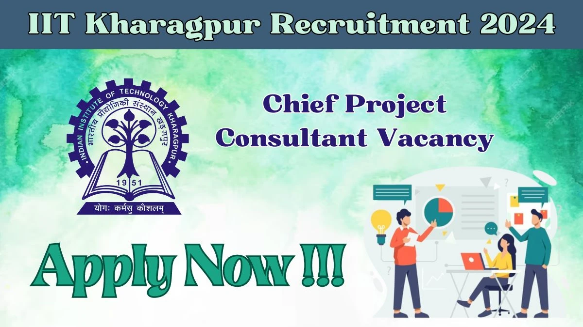 IIT Kharagpur Recruitment 2024 - Latest  Chief Project Consultant Vacancies on 01.04.2024