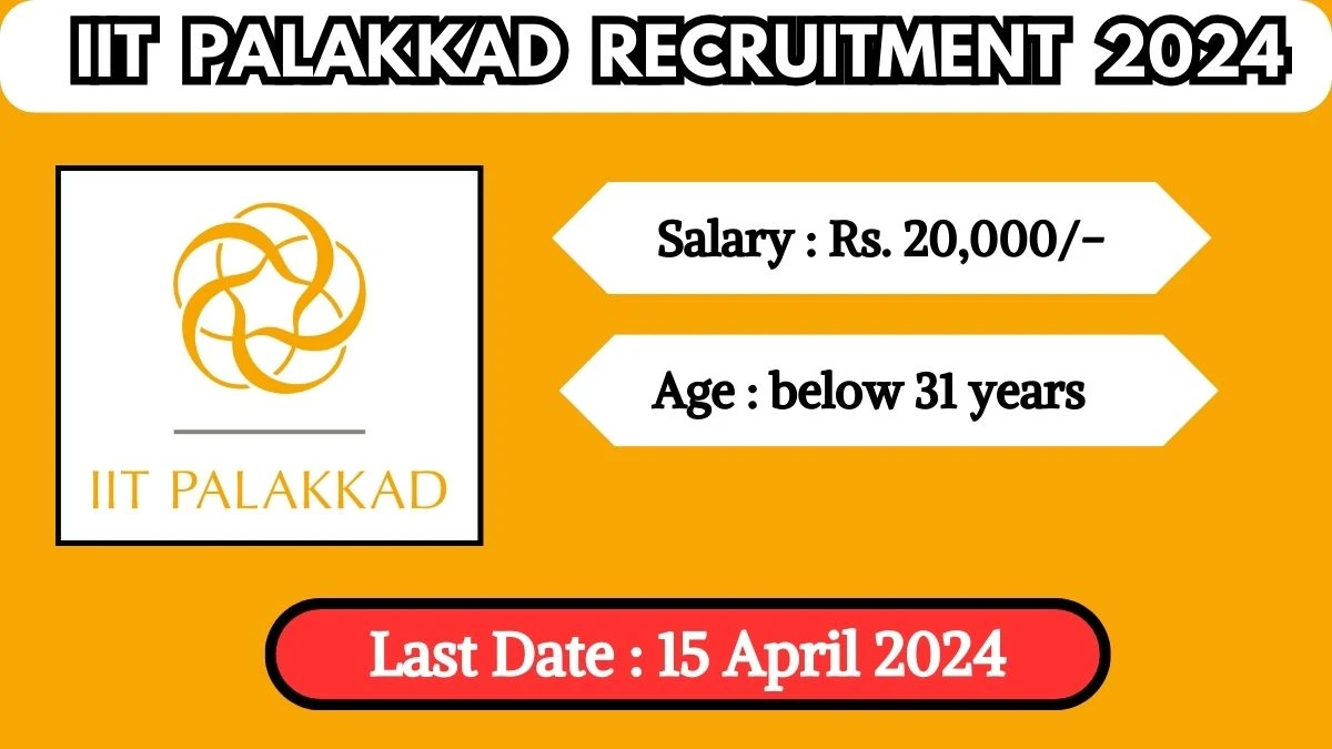 IIT Palakkad Recruitment 2024 New Notification Out, Check Post, Salary, Age, Qualification And Other Vital Details