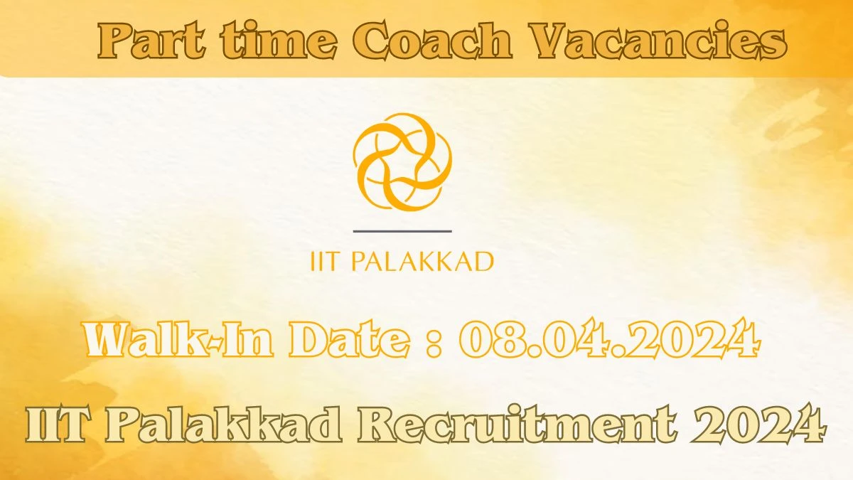 IIT Palakkad Recruitment 2024 Walk-In Interviews for Part time Coach on 08.04.2024