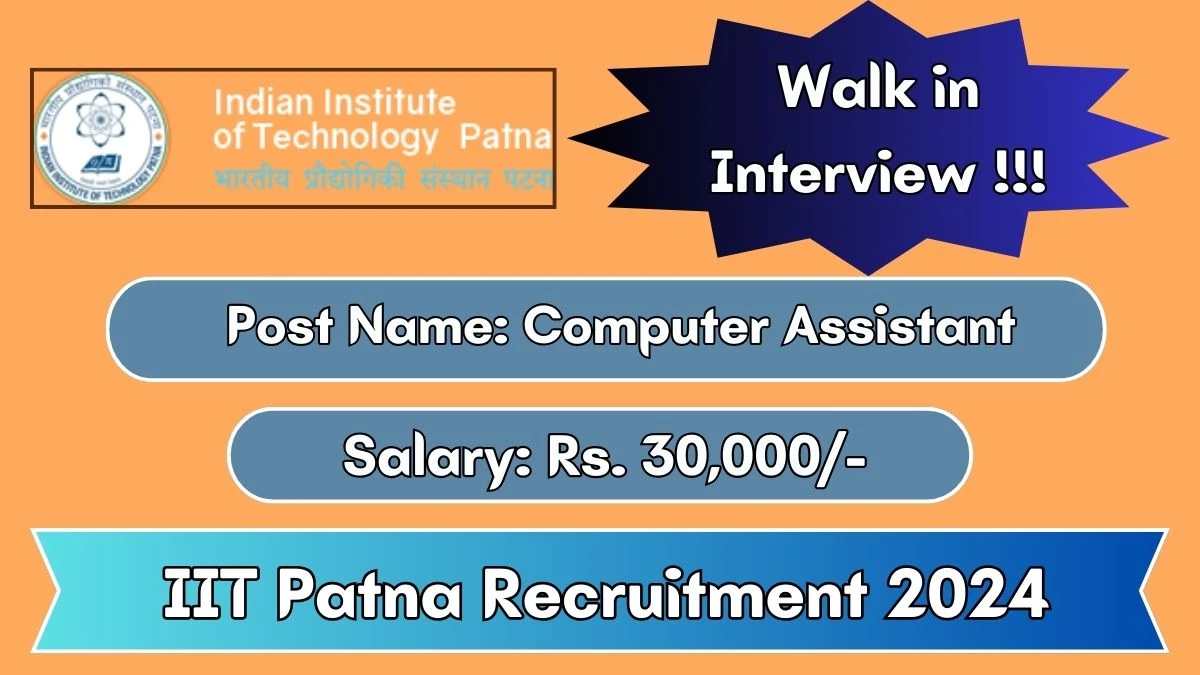 IIT Patna Recruitment 2024 Walk-In Interviews for Computer Assistant on 17.05.2024