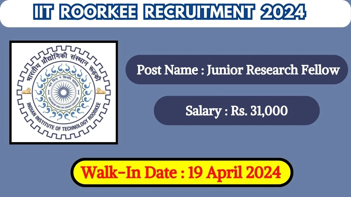 IIT Roorkee Recruitment 2024 Walk-In Interviews for Junior Research Fellow on 19 April 2024