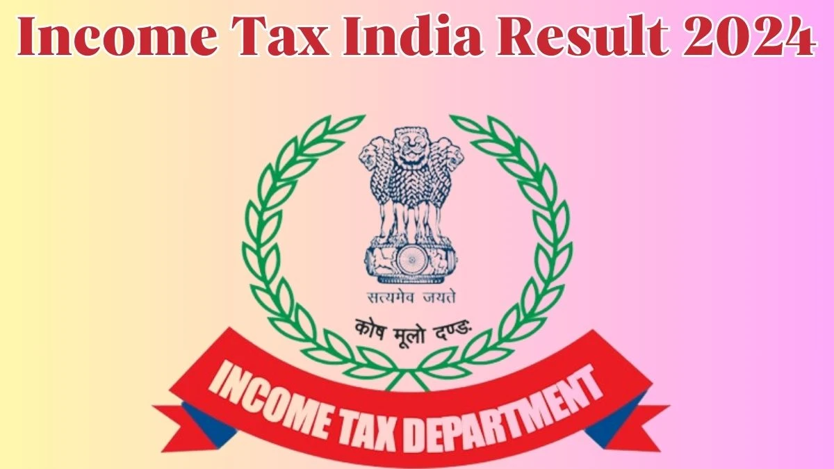 Income Tax India Result 2024 Announced. Direct Link to Check Income Tax India Young Professionals and Legal Consultants Result 2024 incometaxindia.gov.in - 24 April 2024