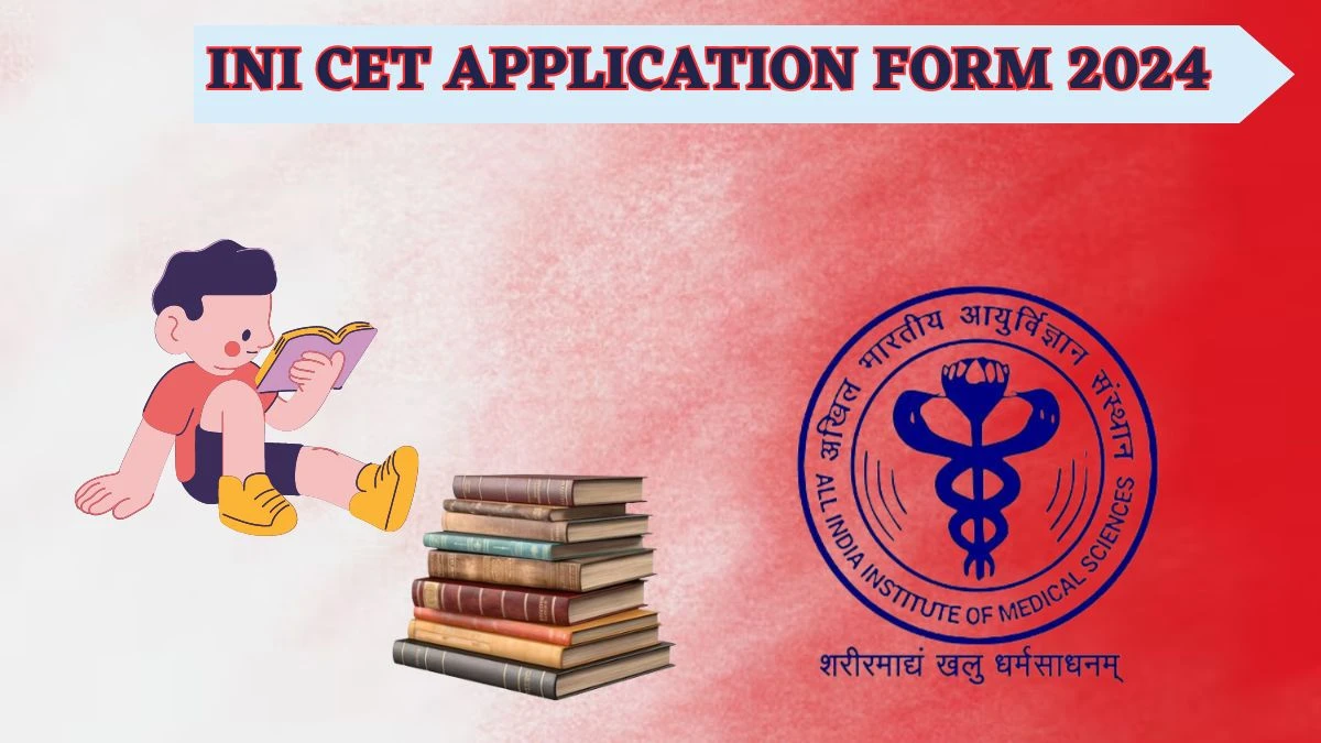 INI CET Application Form 2024 iimsexams.ac.in Check INI CET Details Here