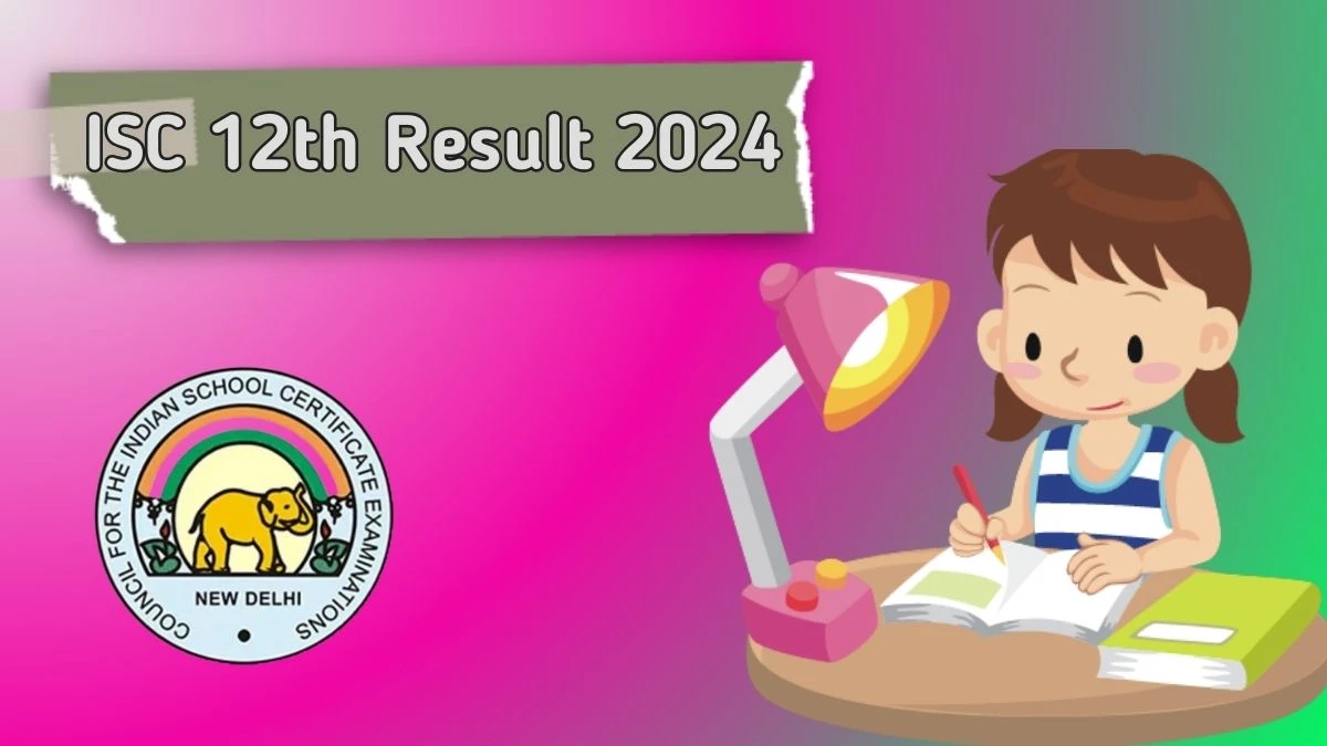 ISC 12th Result 2024 cisce.org Check ISC 12th Exam Details Here