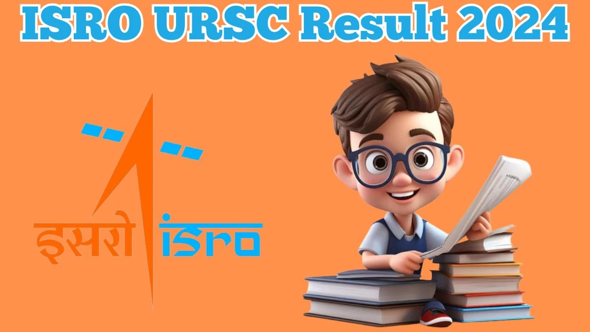 ISRO URSC Result 2024 Announced. Direct Link to Check ISRO URSC Scientist And Various Posts Result 2024 ursc.gov.in - 08 April 2024