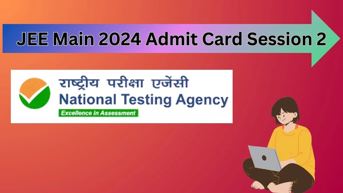 JEE Main 2024 Admit Card Session 2 (Declared) jeemain.nta.ac.in