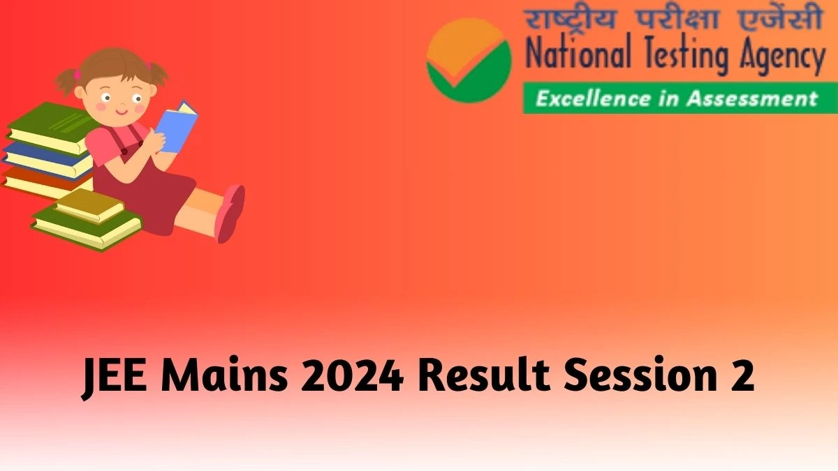 JEE Mains 2024 Result Session 2 (Soon) @ jeemain.nta.ac.in Check JEE Mains Exam Updates Here