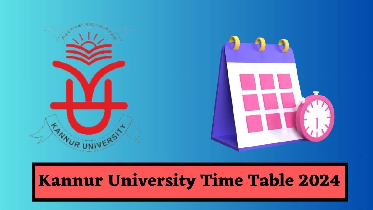 Kannur University Time Table 2024 (OUT) kannuruniversity.ac.in Download Date Sheet for III Sem B. Sc. Details Here