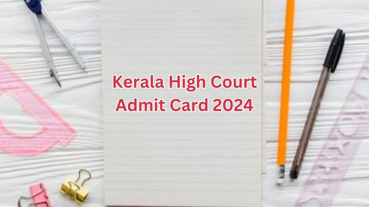 Kerala High Court Admit Card 2024 Released @ hckrecruitment.keralacourts.in Download Various Posts Admit Card Here - 19 April 2024