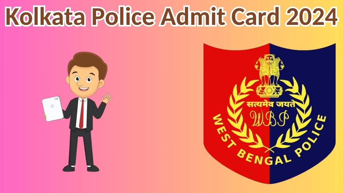 Kolkata Police Admit Card 2024 will be declared soon wbpolice.gov.in Steps to Download Hall Ticket for Constable - 05 April 2024