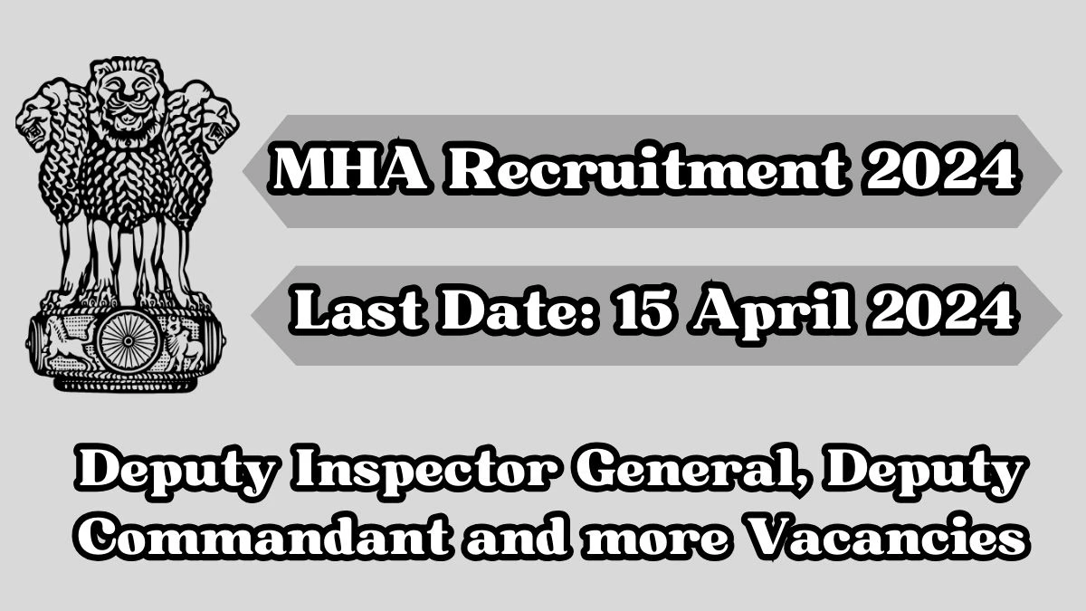 MHA Recruitment 2024 Apply for 25 Deputy Inspector General, Deputy Commandant and more Vacancies @ mha.gov.in