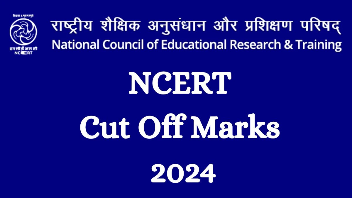 NCERT Cut Off Marks 2024 has released: Check Non Academic Cutoff Marks here ncert.nic.in - 30 April 2024