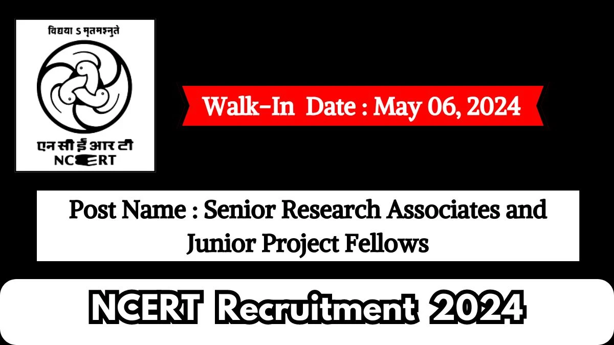 NCERT Recruitment 2024 Walk-In Interviews for Senior Research Associates and Junior Project Fellows on May 06, 2024