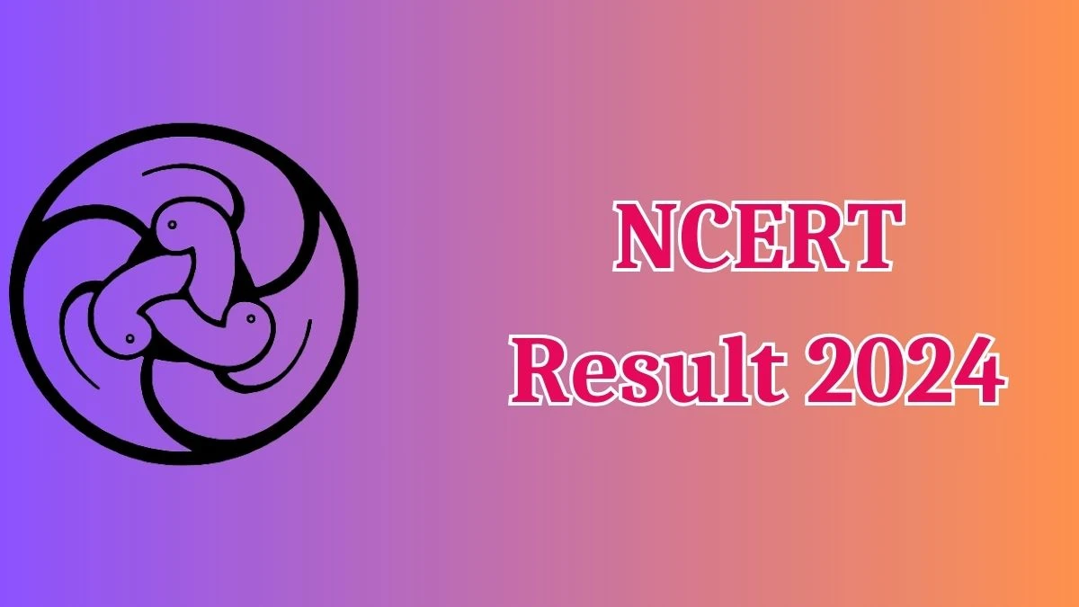 NCERT Result 2024 Announced. Direct Link to Check NCERT Various Posts Result 2024 ncert.nic.in - 23 April 2024